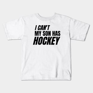 I can't my son has hockey Kids T-Shirt